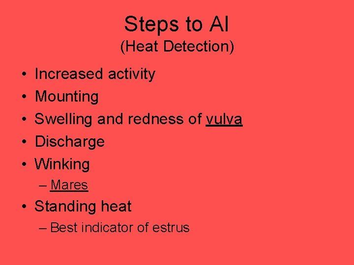 Steps to AI (Heat Detection) • • • Increased activity Mounting Swelling and redness