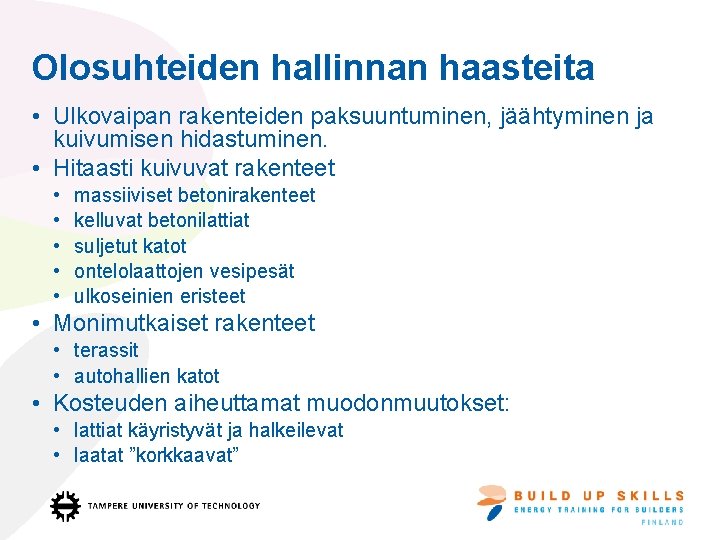 Olosuhteiden hallinnan haasteita • Ulkovaipan rakenteiden paksuuntuminen, jäähtyminen ja kuivumisen hidastuminen. • Hitaasti kuivuvat Olosuhteiden hallinnan haasteita • Ulkovaipan rakenteiden paksuuntuminen, jäähtyminen ja kuivumisen hidastuminen. • Hitaasti kuivuvat