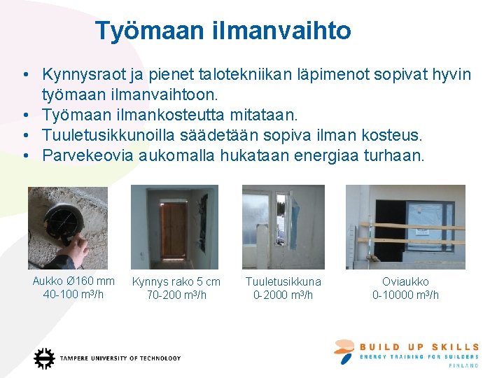 Työmaan ilmanvaihto • Kynnysraot ja pienet talotekniikan läpimenot sopivat hyvin työmaan ilmanvaihtoon. • Työmaan