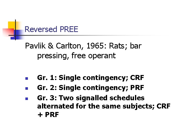 Reversed PREE Pavlik & Carlton, 1965: Rats; bar pressing, free operant n n n
