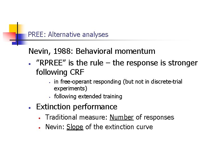 PREE: Alternative analyses Nevin, 1988: Behavioral momentum • ”RPREE” is the rule – the