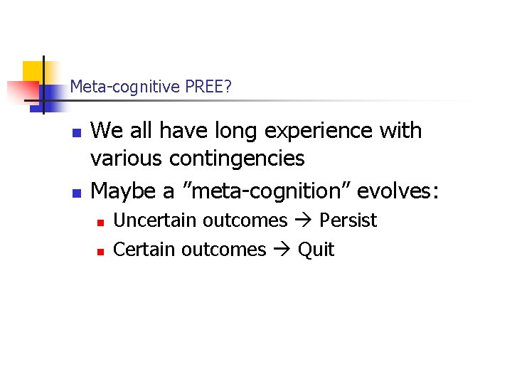 Meta-cognitive PREE? n n We all have long experience with various contingencies Maybe a
