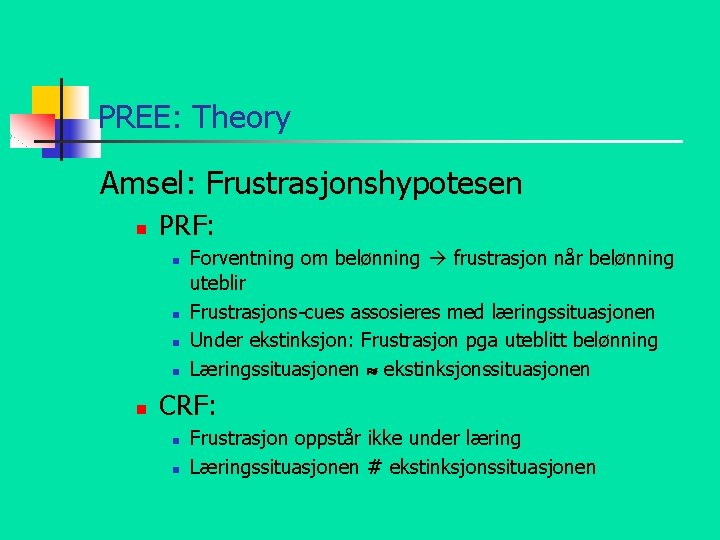 PREE: Theory Amsel: Frustrasjonshypotesen n PRF: n n n Forventning om belønning frustrasjon når