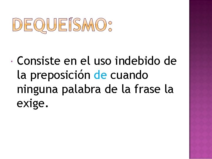  Consiste en el uso indebido de la preposición de cuando ninguna palabra de