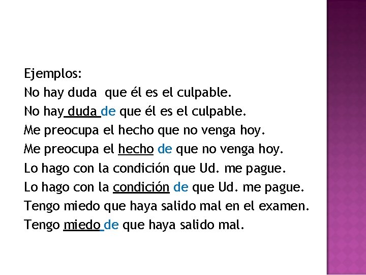 Ejemplos: No hay duda que él es el culpable. No hay duda de que