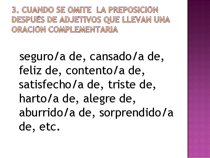 seguro/a de, cansado/a de, feliz de, contento/a de, satisfecho/a de, triste de, harto/a de,