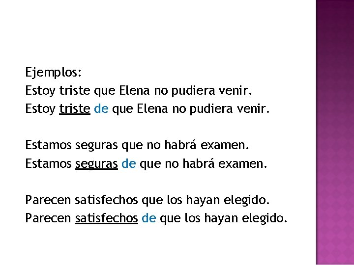 Ejemplos: Estoy triste que Elena no pudiera venir. Estoy triste de que Elena no