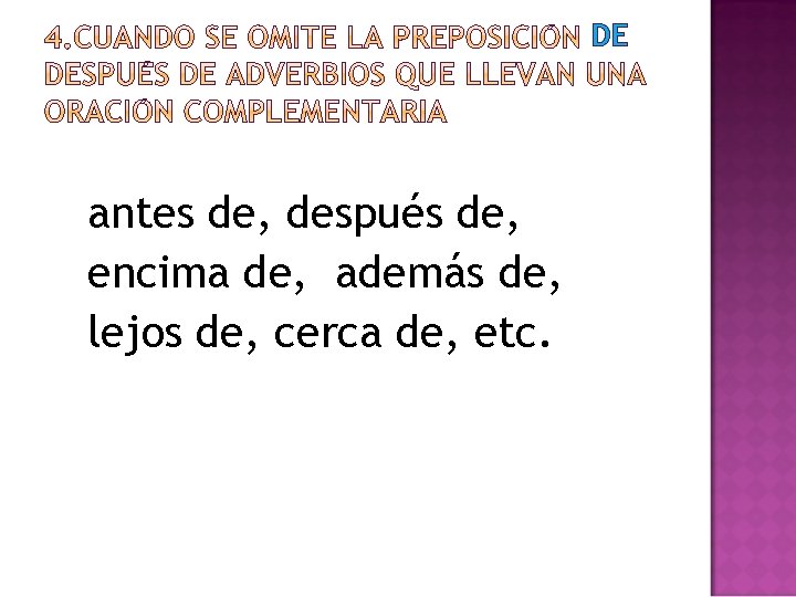 DE antes de, después de, encima de, además de, lejos de, cerca de, etc.