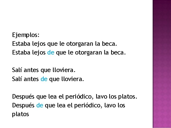 Ejemplos: Estaba lejos que le otorgaran la beca. Estaba lejos de que le otorgaran