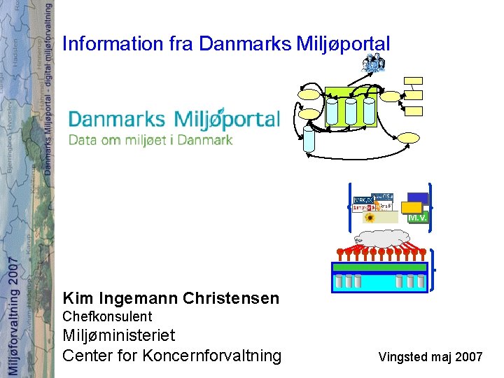 Information fra Danmarks Miljøportal M. v. Kim Ingemann Christensen Chefkonsulent Miljøministeriet Center for Koncernforvaltning