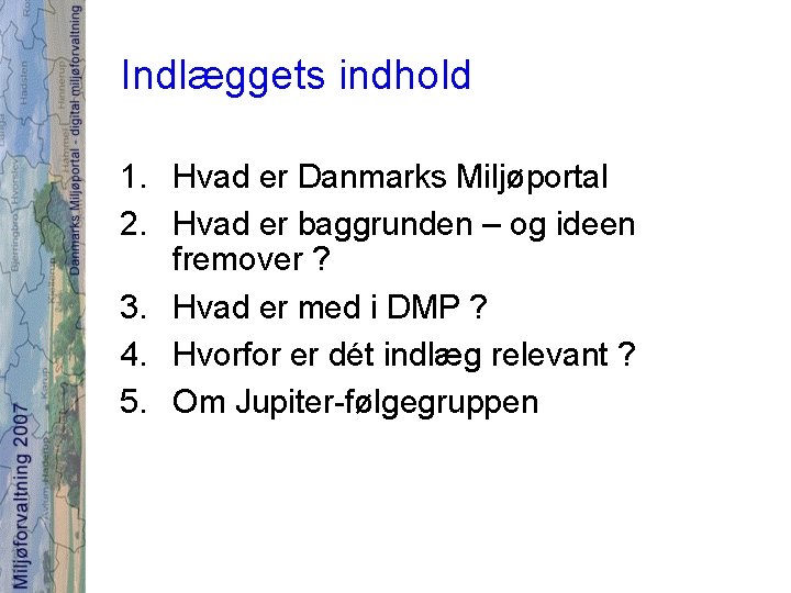 Indlæggets indhold 1. Hvad er Danmarks Miljøportal 2. Hvad er baggrunden – og ideen