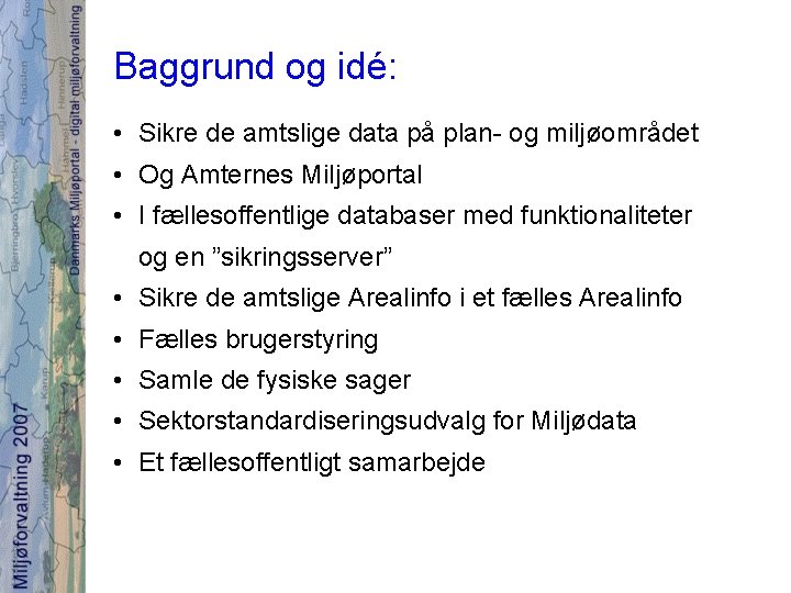 Baggrund og idé: • Sikre de amtslige data på plan- og miljøområdet • Og