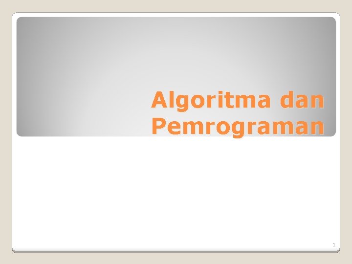 Algoritma dan Pemrograman 1 Algoritma dan Pemrograman 1