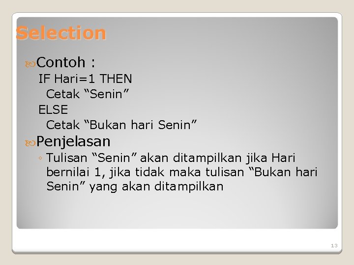 Selection Contoh : IF Hari=1 THEN Cetak “Senin” ELSE Cetak “Bukan hari Senin” Penjelasan Selection Contoh : IF Hari=1 THEN Cetak “Senin” ELSE Cetak “Bukan hari Senin” Penjelasan