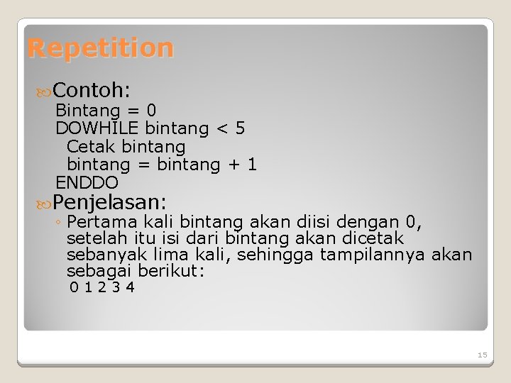 Repetition Contoh: Bintang = 0 DOWHILE bintang < 5 Cetak bintang = bintang + Repetition Contoh: Bintang = 0 DOWHILE bintang < 5 Cetak bintang = bintang +