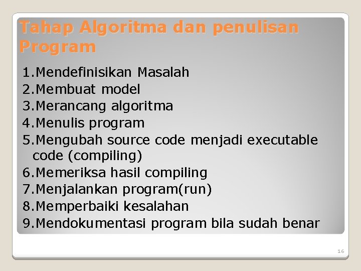 Tahap Algoritma dan penulisan Program 1. Mendefinisikan Masalah 2. Membuat model 3. Merancang algoritma Tahap Algoritma dan penulisan Program 1. Mendefinisikan Masalah 2. Membuat model 3. Merancang algoritma