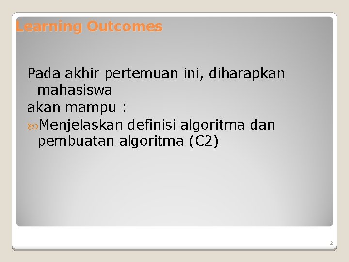 Learning Outcomes Pada akhir pertemuan ini, diharapkan mahasiswa akan mampu : Menjelaskan definisi algoritma Learning Outcomes Pada akhir pertemuan ini, diharapkan mahasiswa akan mampu : Menjelaskan definisi algoritma