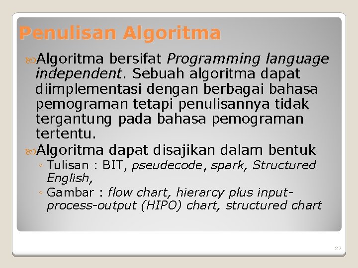 Penulisan Algoritma bersifat Programming language independent. Sebuah algoritma dapat diimplementasi dengan berbagai bahasa pemograman Penulisan Algoritma bersifat Programming language independent. Sebuah algoritma dapat diimplementasi dengan berbagai bahasa pemograman