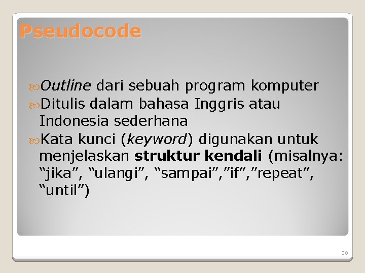 Pseudocode Outline dari sebuah program komputer Ditulis dalam bahasa Inggris atau Indonesia sederhana Kata Pseudocode Outline dari sebuah program komputer Ditulis dalam bahasa Inggris atau Indonesia sederhana Kata