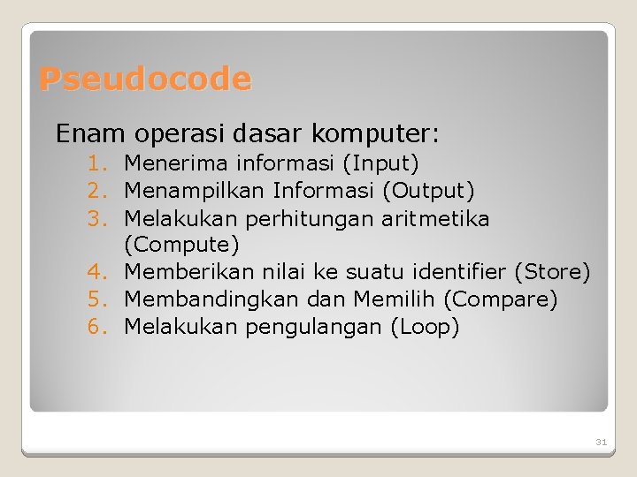 Pseudocode Enam operasi dasar komputer: 1. Menerima informasi (Input) 2. Menampilkan Informasi (Output) 3. Pseudocode Enam operasi dasar komputer: 1. Menerima informasi (Input) 2. Menampilkan Informasi (Output) 3.