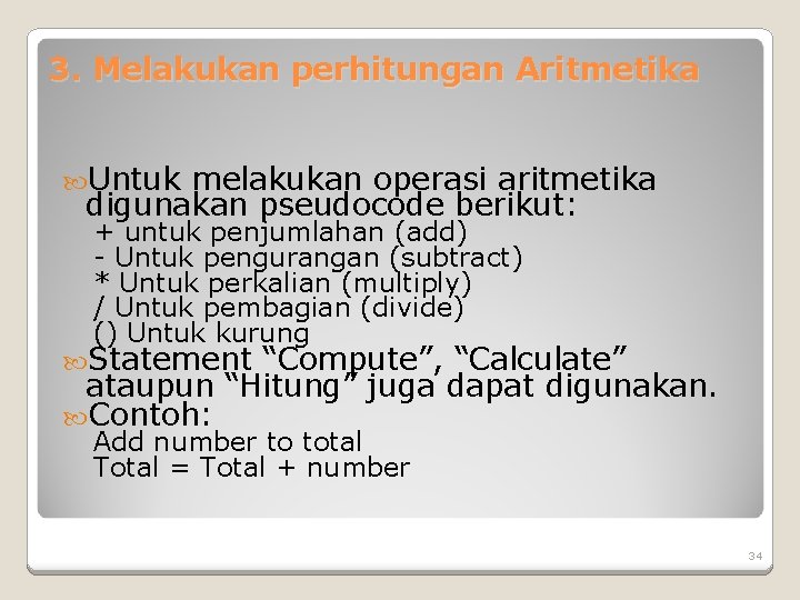3. Melakukan perhitungan Aritmetika Untuk melakukan operasi aritmetika digunakan pseudocode berikut: + untuk penjumlahan 3. Melakukan perhitungan Aritmetika Untuk melakukan operasi aritmetika digunakan pseudocode berikut: + untuk penjumlahan