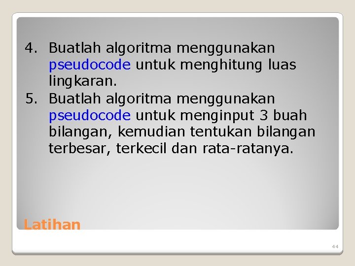 4. Buatlah algoritma menggunakan pseudocode untuk menghitung luas lingkaran. 5. Buatlah algoritma menggunakan pseudocode 4. Buatlah algoritma menggunakan pseudocode untuk menghitung luas lingkaran. 5. Buatlah algoritma menggunakan pseudocode