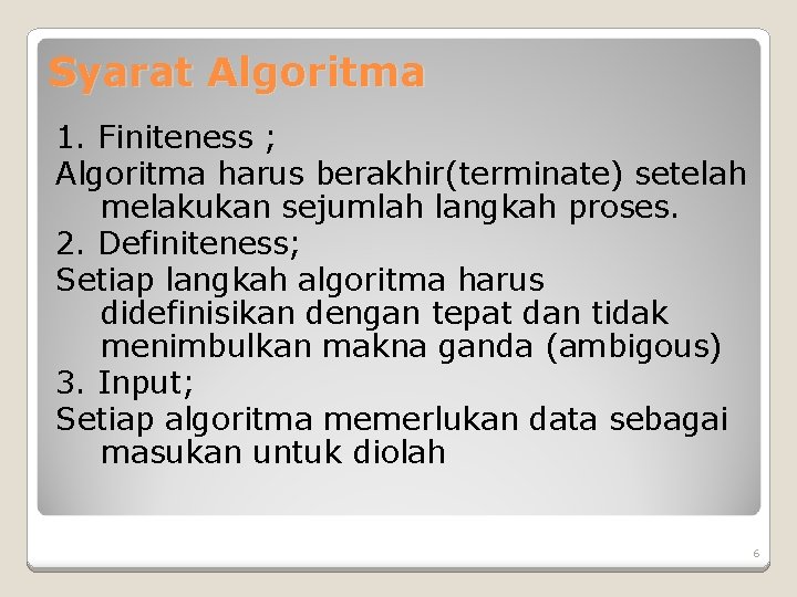 Syarat Algoritma 1. Finiteness ; Algoritma harus berakhir(terminate) setelah melakukan sejumlah langkah proses. 2. Syarat Algoritma 1. Finiteness ; Algoritma harus berakhir(terminate) setelah melakukan sejumlah langkah proses. 2.