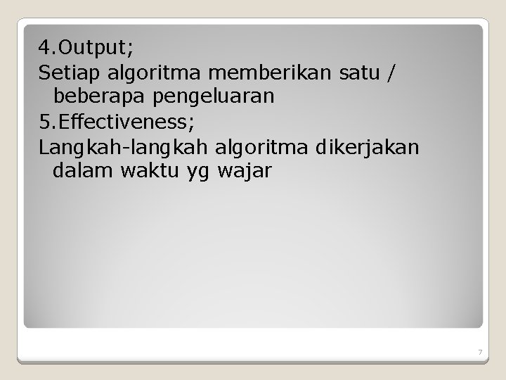 4. Output; Setiap algoritma memberikan satu / beberapa pengeluaran 5. Effectiveness; Langkah-langkah algoritma dikerjakan 4. Output; Setiap algoritma memberikan satu / beberapa pengeluaran 5. Effectiveness; Langkah-langkah algoritma dikerjakan