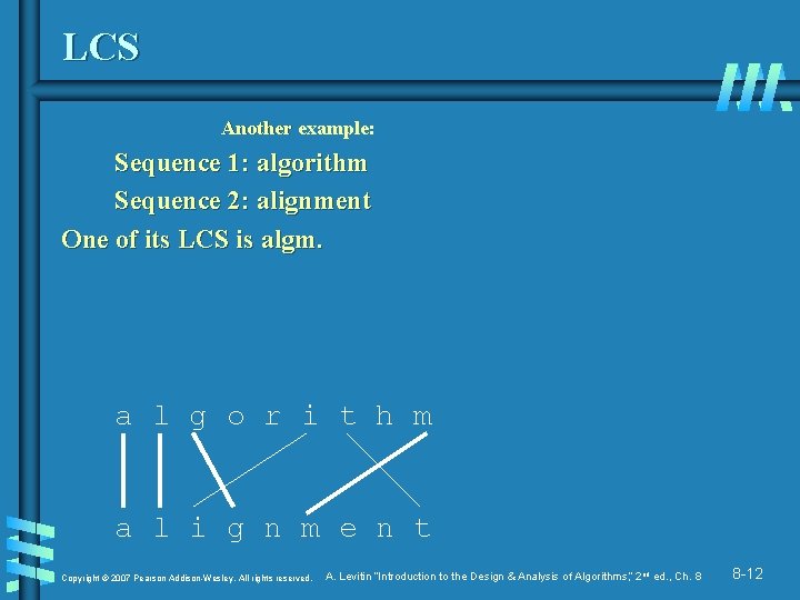 LCS Another example: Sequence 1: algorithm Sequence 2: alignment One of its LCS is