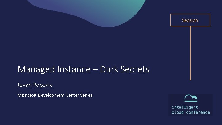 Session Managed Instance – Dark Secrets Jovan Popovic Microsoft Development Center Serbia 