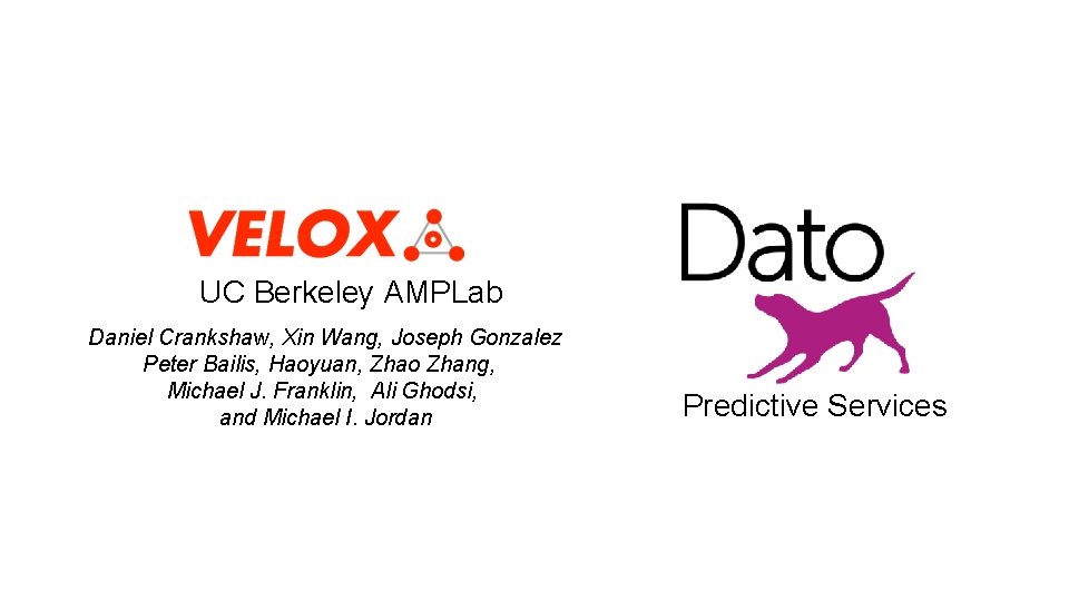 UC Berkeley AMPLab Daniel Crankshaw, Xin Wang, Joseph Gonzalez Peter Bailis, Haoyuan, Zhao Zhang, UC Berkeley AMPLab Daniel Crankshaw, Xin Wang, Joseph Gonzalez Peter Bailis, Haoyuan, Zhao Zhang,