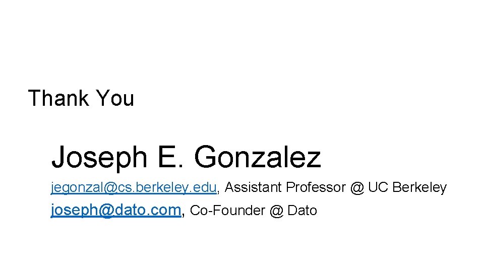 Thank You Joseph E. Gonzalez jegonzal@cs. berkeley. edu, Assistant Professor @ UC Berkeley joseph@dato. Thank You Joseph E. Gonzalez jegonzal@cs. berkeley. edu, Assistant Professor @ UC Berkeley joseph@dato.