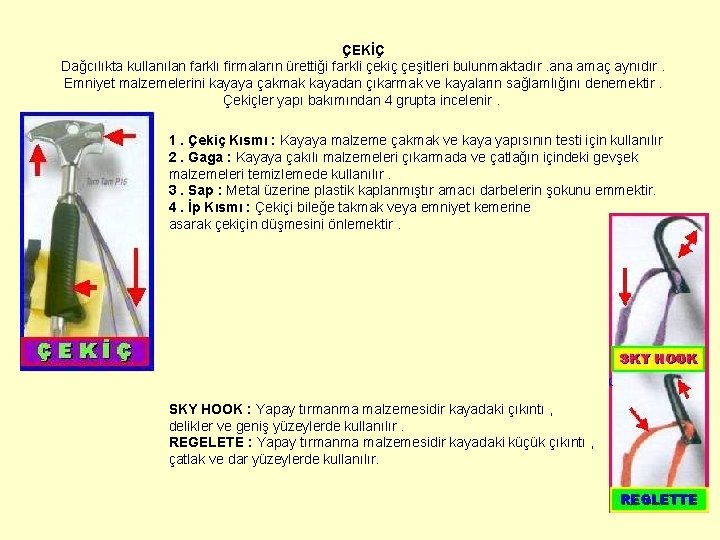 ÇEKİÇ Dağcılıkta kullanılan farklı firmaların ürettiği farkli çekiç çeşitleri bulunmaktadır. ana amaç aynıdır. Emniyet ÇEKİÇ Dağcılıkta kullanılan farklı firmaların ürettiği farkli çekiç çeşitleri bulunmaktadır. ana amaç aynıdır. Emniyet