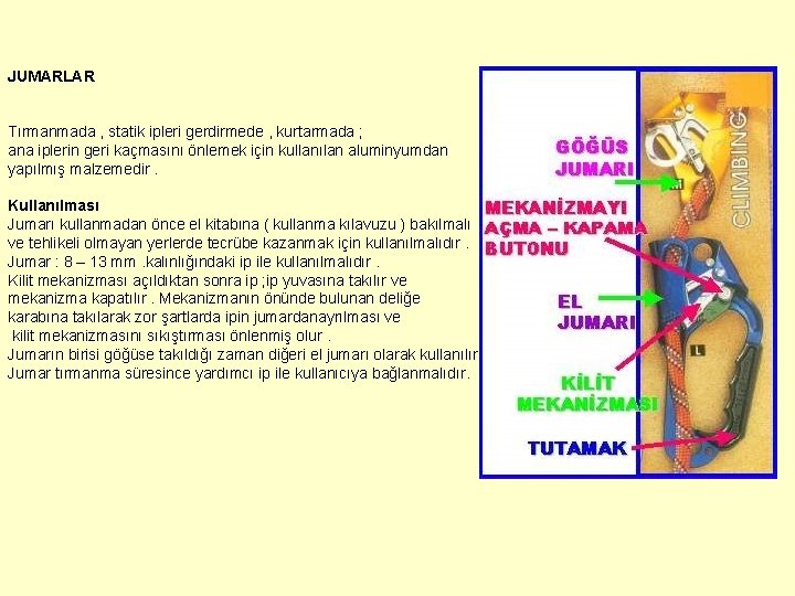 JUMARLAR Tırmanmada , statik ipleri gerdirmede , kurtarmada ; ana iplerin geri kaçmasını önlemek