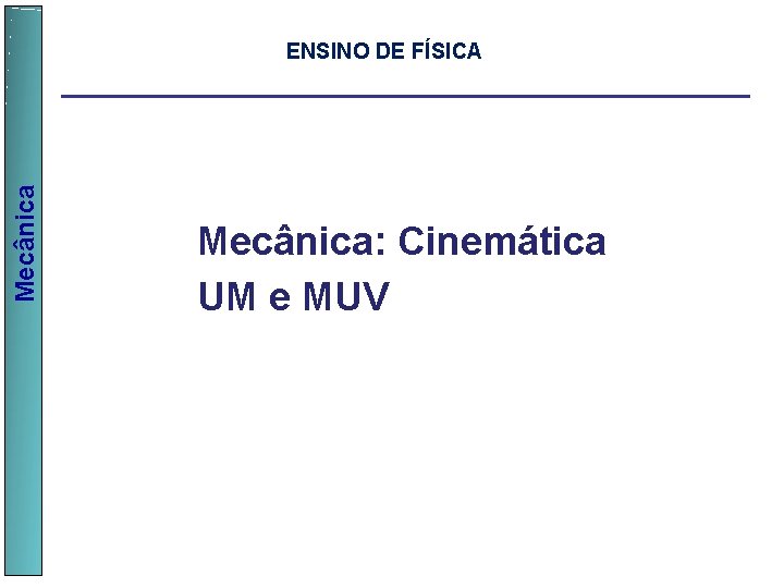 Mecânica ENSINO DE FÍSICA Mecânica: Cinemática UM e MUV 