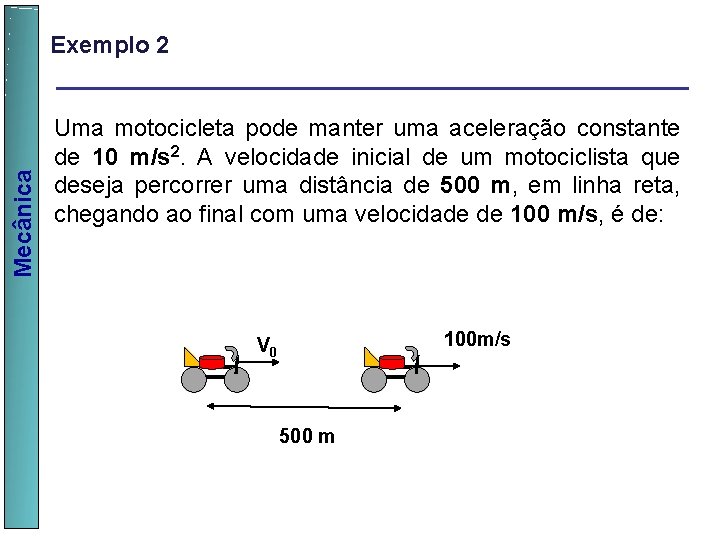Mecânica Exemplo 2 Uma motocicleta pode manter uma aceleração constante de 10 m/s 2.