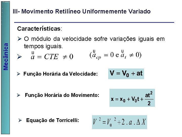 III- Movimento Retilíneo Uniformemente Variado Mecânica Características: Ø O módulo da velocidade sofre variações