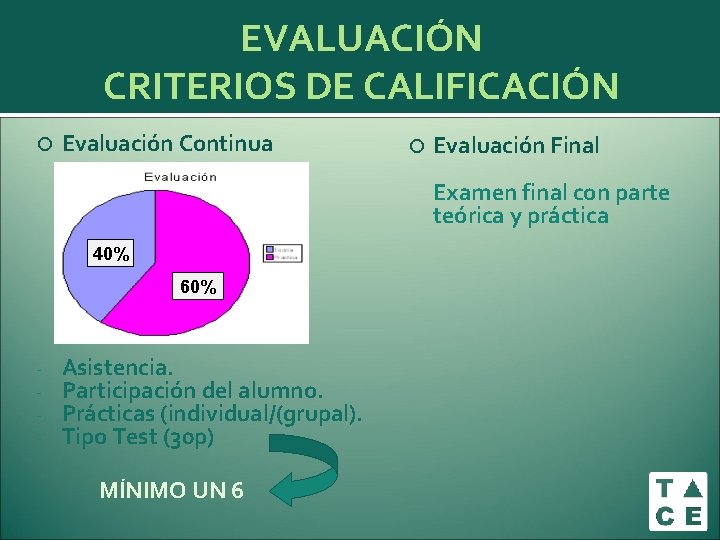 EVALUACIÓN CRITERIOS DE CALIFICACIÓN Evaluación Continua Evaluación Final Examen final con parte teórica y EVALUACIÓN CRITERIOS DE CALIFICACIÓN Evaluación Continua Evaluación Final Examen final con parte teórica y