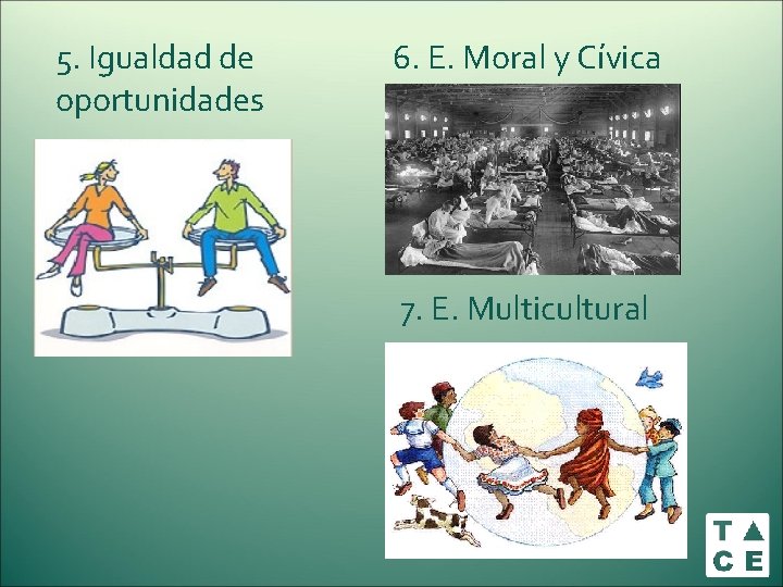5. Igualdad de 6. E. Moral y Cívica oportunidades 7. E. Multicultural 5. Igualdad de 6. E. Moral y Cívica oportunidades 7. E. Multicultural