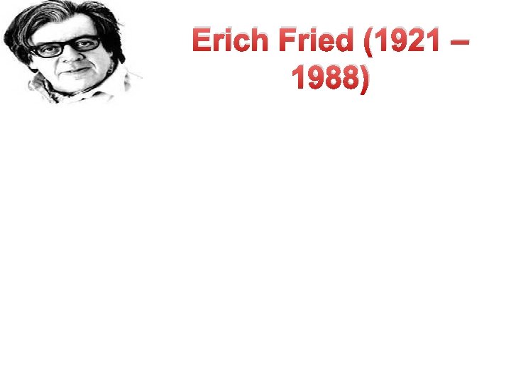 Erich Fried (1921 – 1988) 