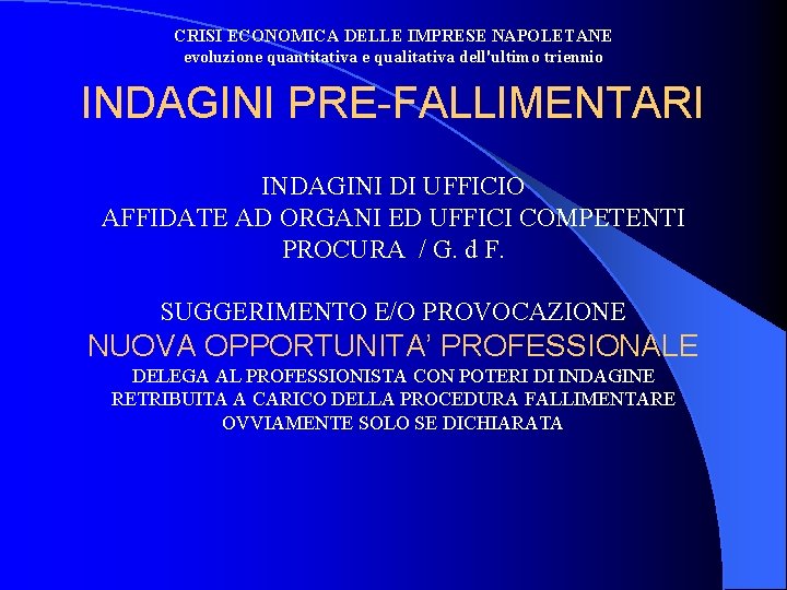 CRISI ECONOMICA DELLE IMPRESE NAPOLETANE evoluzione quantitativa e qualitativa dell'ultimo triennio INDAGINI PRE-FALLIMENTARI INDAGINI CRISI ECONOMICA DELLE IMPRESE NAPOLETANE evoluzione quantitativa e qualitativa dell'ultimo triennio INDAGINI PRE-FALLIMENTARI INDAGINI
