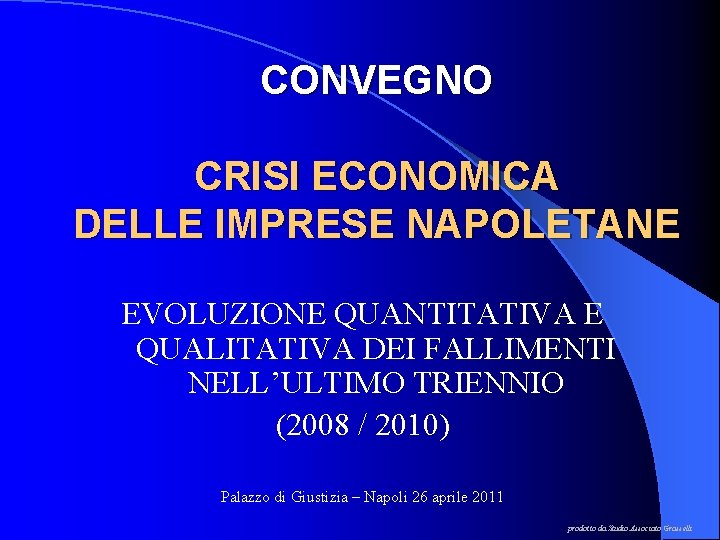 CONVEGNO CRISI ECONOMICA DELLE IMPRESE NAPOLETANE EVOLUZIONE QUANTITATIVA E QUALITATIVA DEI FALLIMENTI NELL’ULTIMO TRIENNIO