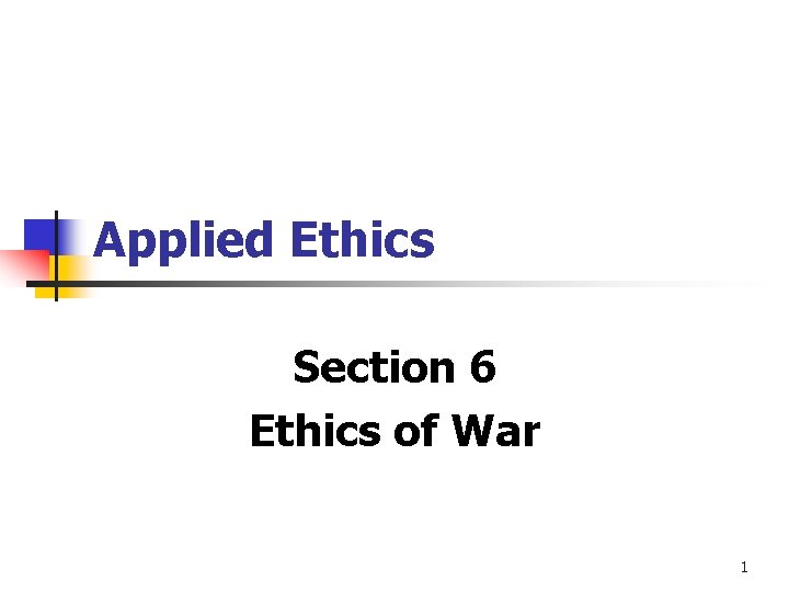 Applied Ethics Section 6 Ethics of War 1 