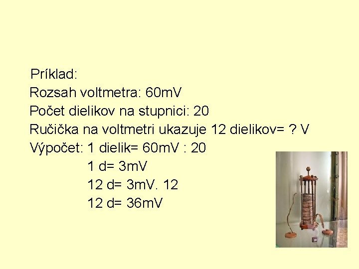 Príklad: Rozsah voltmetra: 60 m. V Počet dielikov na stupnici: 20 Ručička na voltmetri