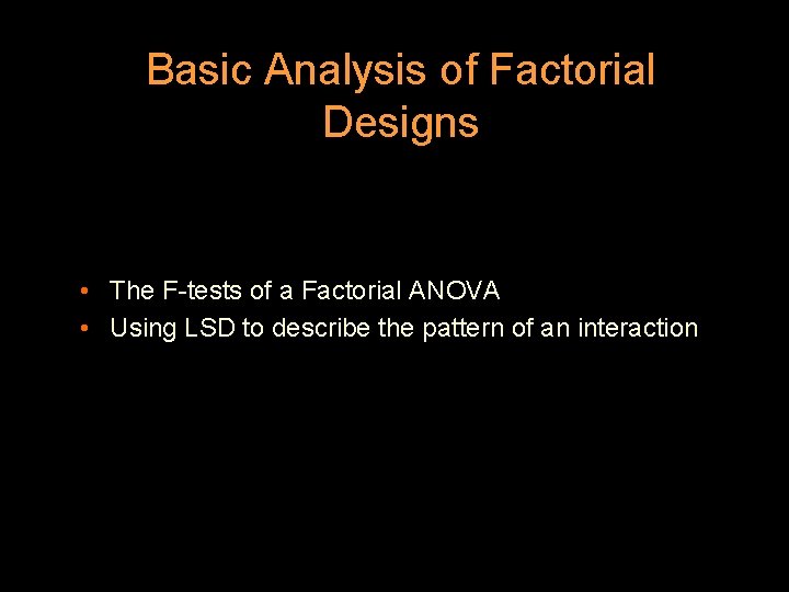 Basic Analysis of Factorial Designs • The F-tests of a Factorial ANOVA • Using