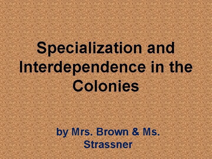 Specialization and Interdependence in the Colonies by Mrs. Brown & Ms. Strassner 