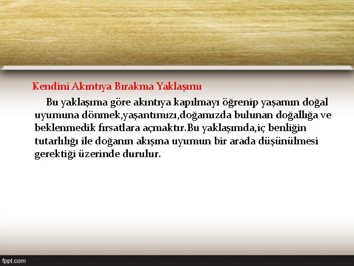 Kendini Akıntıya Bırakma Yaklaşımı Bu yaklaşıma göre akıntıya kapılmayı öğrenip yaşamın doğal uyumuna dönmek,