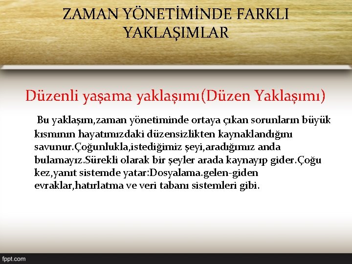 ZAMAN YÖNETİMİNDE FARKLI YAKLAŞIMLAR Düzenli yaşama yaklaşımı(Düzen Yaklaşımı) Bu yaklaşım, zaman yönetiminde ortaya çıkan