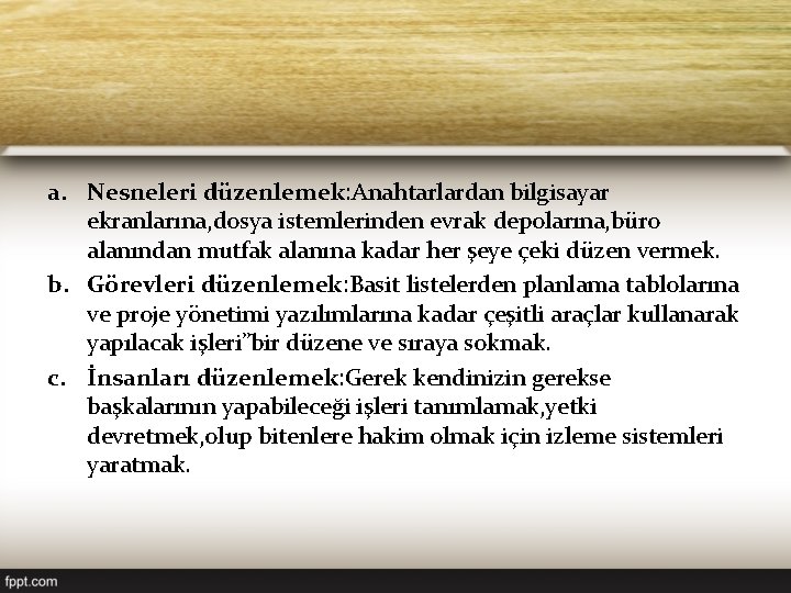 a. Nesneleri düzenlemek: Anahtarlardan bilgisayar ekranlarına, dosya istemlerinden evrak depolarına, büro alanından mutfak alanına