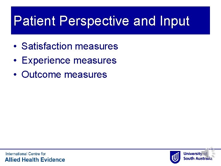 Patient Perspective and Input • Satisfaction measures • Experience measures • Outcome measures Patient Perspective and Input • Satisfaction measures • Experience measures • Outcome measures